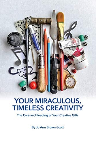 Your Miraculous, Timeless Creativity The Care and Feeding of Your Creative Gifts