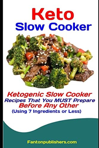 Keto Slow Cooker Ketogenic Slow Cooker Recipes That You MUST Prepare Before Any Other (Using 7 Ingredients Or Less)