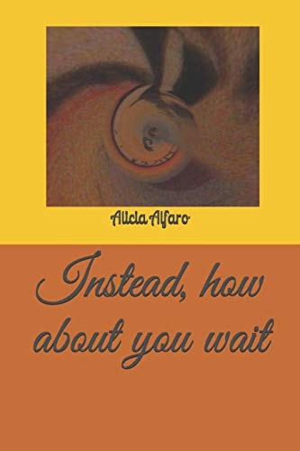 Instead, How about You Wait