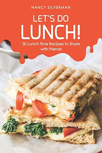 Let's Do Lunch! 30 Lunch Time Recipes to Share with Friends