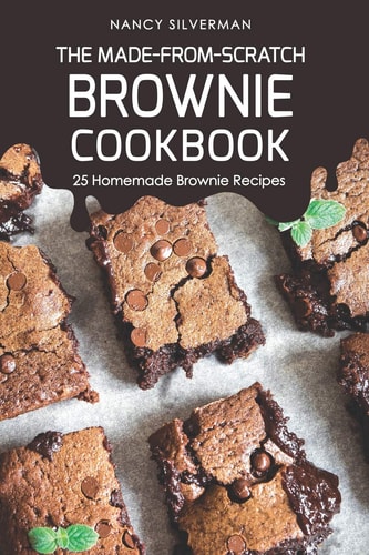 The Made-From-Scratch Brownie Cookbook 25 Homemade Brownie Recipes