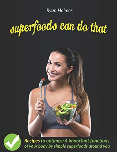 Superfoods Can Do That Recipes to Optimize 4 Important Functions of Your Body