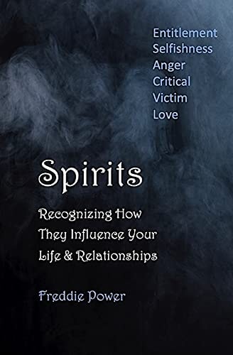 SPIRITS: Recognizing How They Influence Your Life and Relationships Entitlement, Selfishness, Anger, Critical, Victim, Love