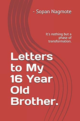 Letters to My 16 Year Old Brother. It's Nothing But a Phase of Transformation.