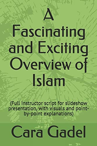 A Fascinating and Exciting Overview of Islam (Full Instructor Script for Slideshow Presentation, with Visuals and Point-By-point Explanations)