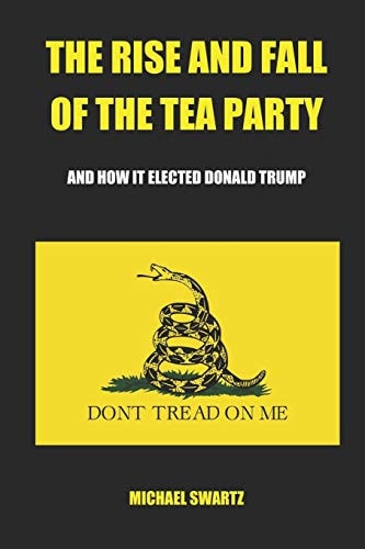 The Rise and Fall of the TEA Party And How It Elected Donald Trump
