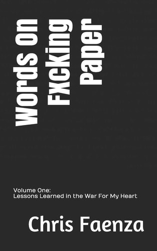 Words On Fxcking Paper Volume One: Lessons Learned in the War For My Heart