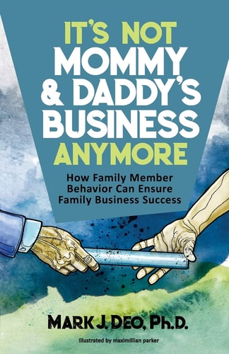 It's Not Mommy and Daddy's Business Anymore How Family Member Behavior Can Ensure Family Business Success
