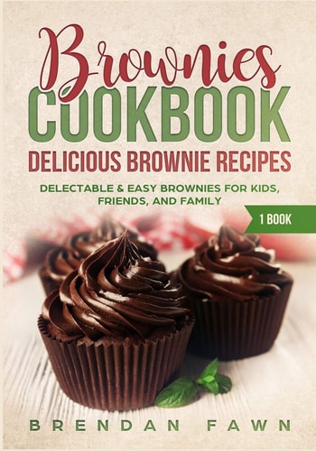 Brownies Cookbook: Delicious Brownie Recipes Delectable and Easy Brownies for Kids, Friends, and Family