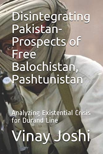 Disintegrating Pakistan- Prospects of Free Balochistan, Pashtunistan Analyzing Existential Crisis for Durand Line