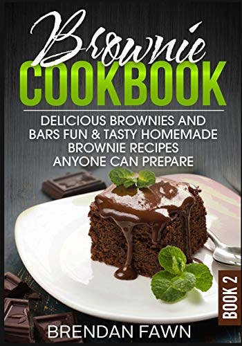 Brownie Cookbook: Delicious Brownies and Bars Fun and Tasty Homemade Brownie Recipes Anyone Can Prepare