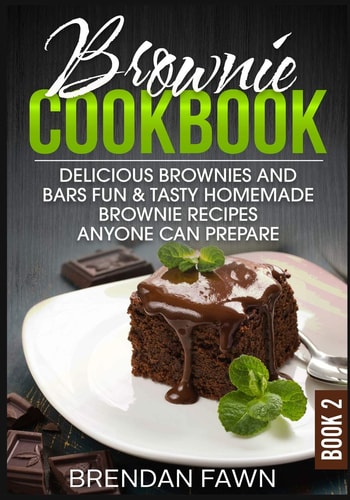 Brownie Cookbook: Delicious Brownies and Bars Fun and Tasty Homemade Brownie Recipes Anyone Can Prepare