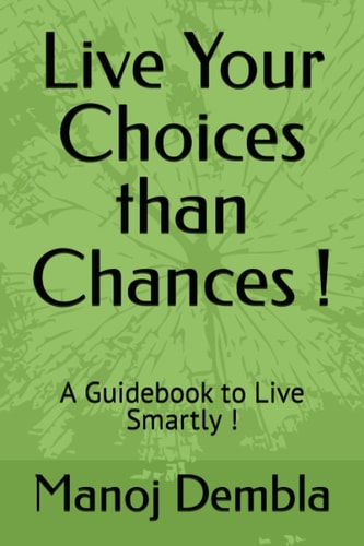 Live Your Choices Than Chances ! A Guidebook to Live Smartly !