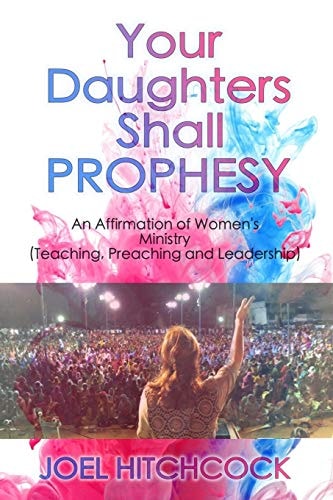 Your Daughters Shall Prophesy An Affirmation of Women's Ministry (Teaching, Preaching and Leadership)