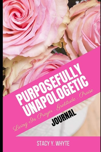 Purposefully Unapologetic Living In Prayer, Gratitude and Praise