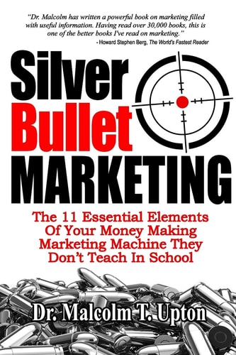Silver Bullet Marketing The 11 Essential Elements Of A Money Making Marketing Machine They Don't Teach In School