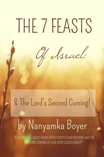 The 7 Feasts Of Israel & The Lord's Second Coming!