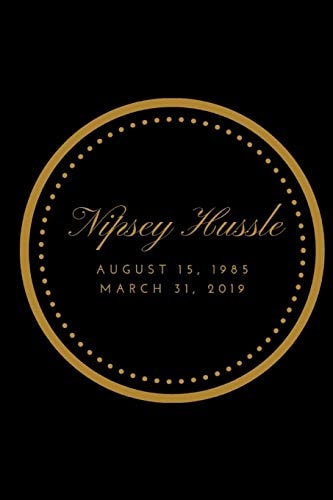 Nipsey Hussle August 15, 1985 to March 31, 2019