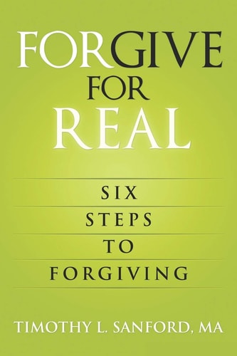 Forgive For Real Six Steps to Forgiving