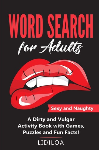 Word Search for Adults Sexy and Naughty. A Dirty and Vulgar Activity Book With Games, Puzzles and Facts