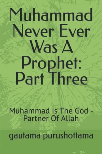 Muhammad Never Ever Was A Prophet Part Three: Muhammad Is The God - Partner Of Allah