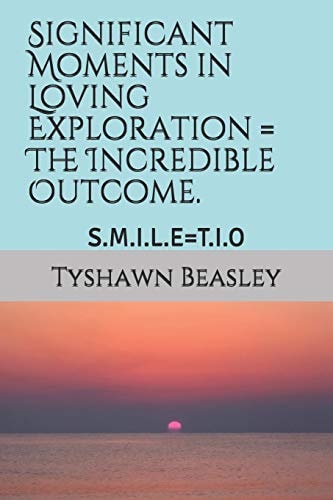 Significant Moments in Loving Exploration = the Incredible Outcome. S.M.I.L.E=t.I.O