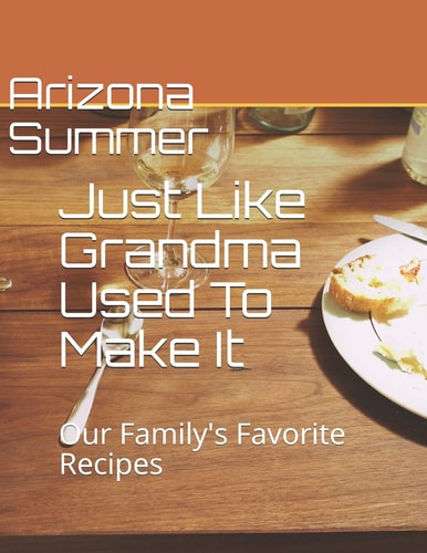 Just Like Grandma Used To Make It Our Family's Favorite Recipes