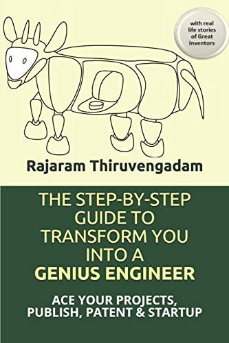 The Step-By-step Guide to Transform You Into a Genius Engineer ACE YOUR PROJECTS, PUBLISH, PATENT and STARTUP with Real Life Stories of Great Inventors