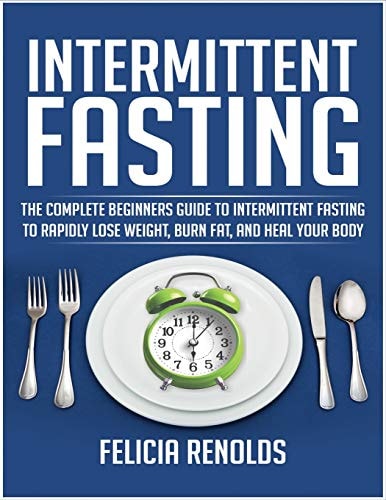 Intermittent Fasting The Complete Beginners Guide to Intermittent Fasting to Rapidly Lose Weight, Burn Fat, and Heal Your Body