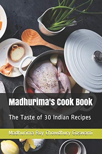 Madhurima's Cook Book The Taste of 30 Indian Recipes