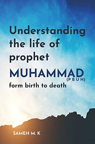 Understanding the Life of Prophet Muhammad (PBUH) From Birth to Death