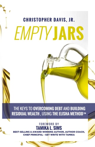 Empty Jars The Keys to Overcoming Debt and Building Residual Wealth, Using the Elisha Method(tm)