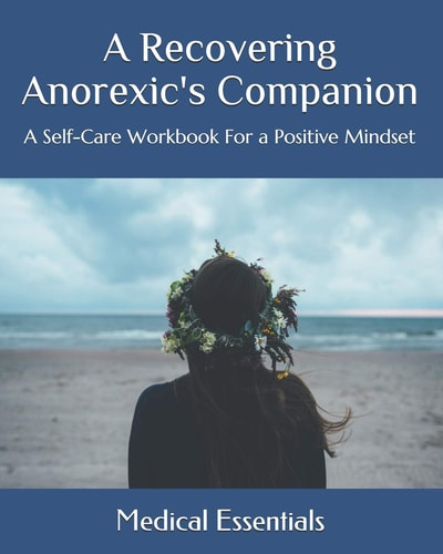 A Recovering Anorexic's Companion A Self-Care Workbook For a Positive Mindset