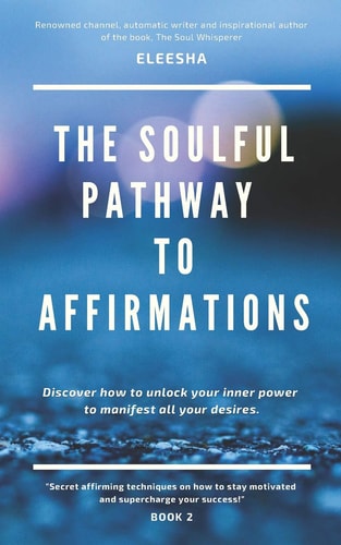 The Soulful Pathway to Affirmations Discover How to Unlock Your Inner Power to Manifest All Your Desires
