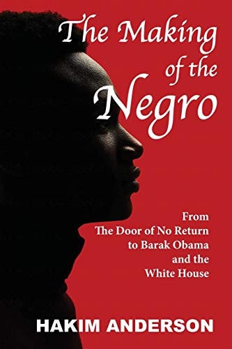 The Making of a Negro From The Door of No Return to Barak Obama and The White House