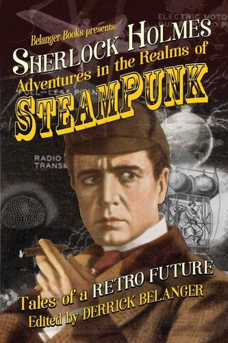 Sherlock Holmes Adventures in the Realms of Steampunk, Tales of a Retro Future