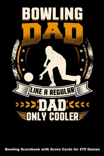 Bowling Dad Like a Regular Dad Only Cooler Bowling Scorebook with Score Cards for 270 Games