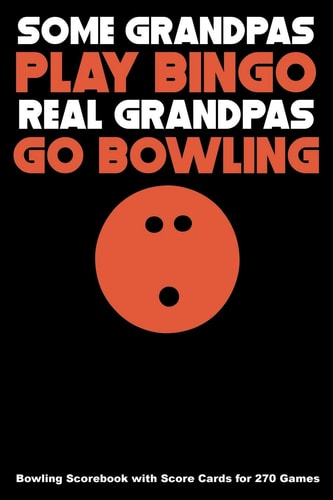 Some Grandpas Play Bingo Real Grandpas Go Bowling Bowling Scorebook with Score Cards for 270 Games
