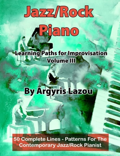 Jazz/Rock Piano Learning Paths For Improvisation Volume III 50 Complete Lines - Patterns For The Contemporary Jazz/Rock Pianist