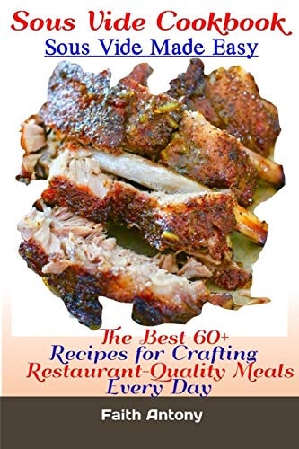 Sous Vide Cookbook Sous Vide Made Easy: the Best 60+ Recipes for Crafting Restaurant-Quality Meals Every Day