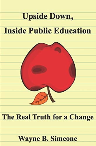 Upside Down, Inside Public Education The Real Truth for a Change
