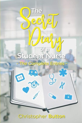 The Secret Diary of a Student Nurse- The Complete Entries.