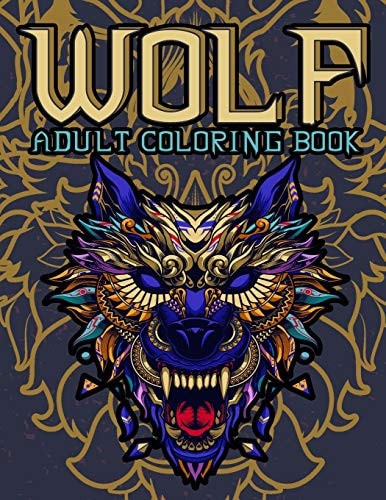 Wolf Adult Coloring Book Wolf Coloring Books for Adults: Amazing Wolves Design, Unique Collection Of Coloring Pages, (Animal Coloring Books for Adults)