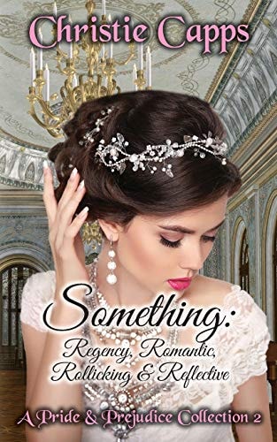 Something Regency, Romantic, Rollicking & Reflective: a Pride & Prejudice Collection 2