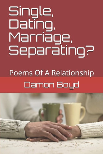 Single, Dating, Marriage, Separating? Poems Of A Relationship