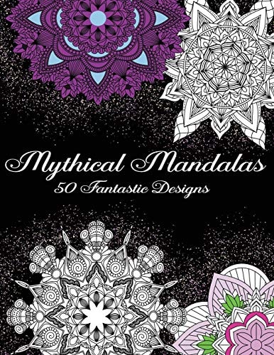 Mythical Mandalas - 50 Fantastic Designs Adult Coloring Book for Relaxation and Meditation