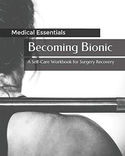 Becoming Bionic A Self-Care Workbook for Surgery Recovery