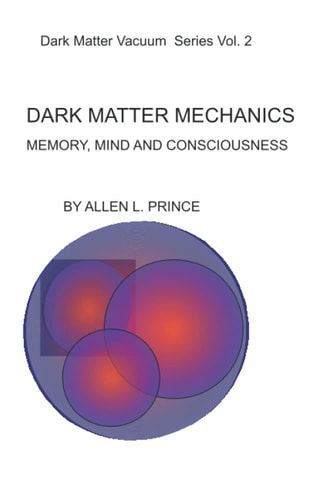 Dark Matter Mechanics Memory, Mind and Consciousness