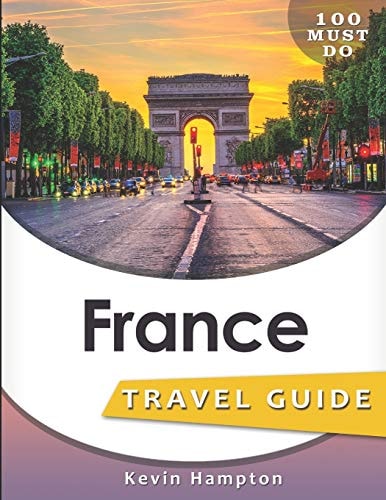 FRANCE Travel Guide 100 Must Do!