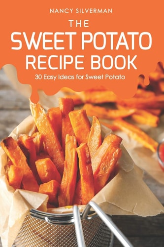 The Sweet Potato Recipe Book 30 Easy Ideas for Sweet Potato
